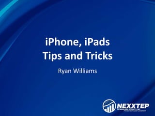 iPhone, iPads
Tips and Tricks
   Ryan Williams
 
