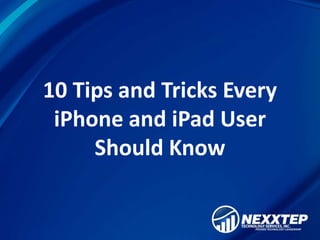 10 Tips and Tricks Every
iPhone and iPad User
Should Know
 