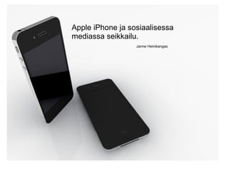 Apple iPhone ja sosiaalisessa
mediassa seikkailu.
Janne Heinikangas
 