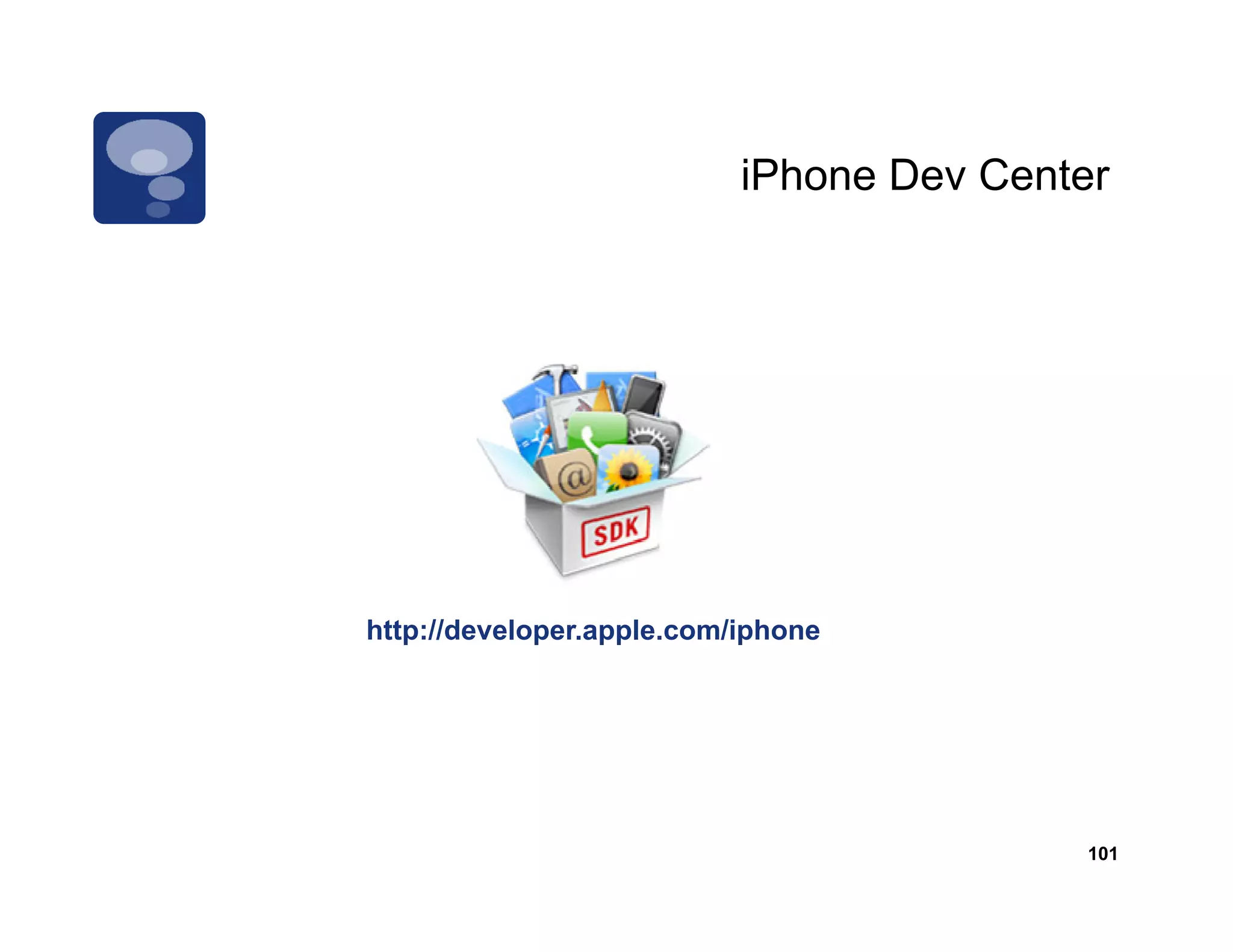 iPhone Dev Center




http://developer.apple.com/iphone




                                          101
 
