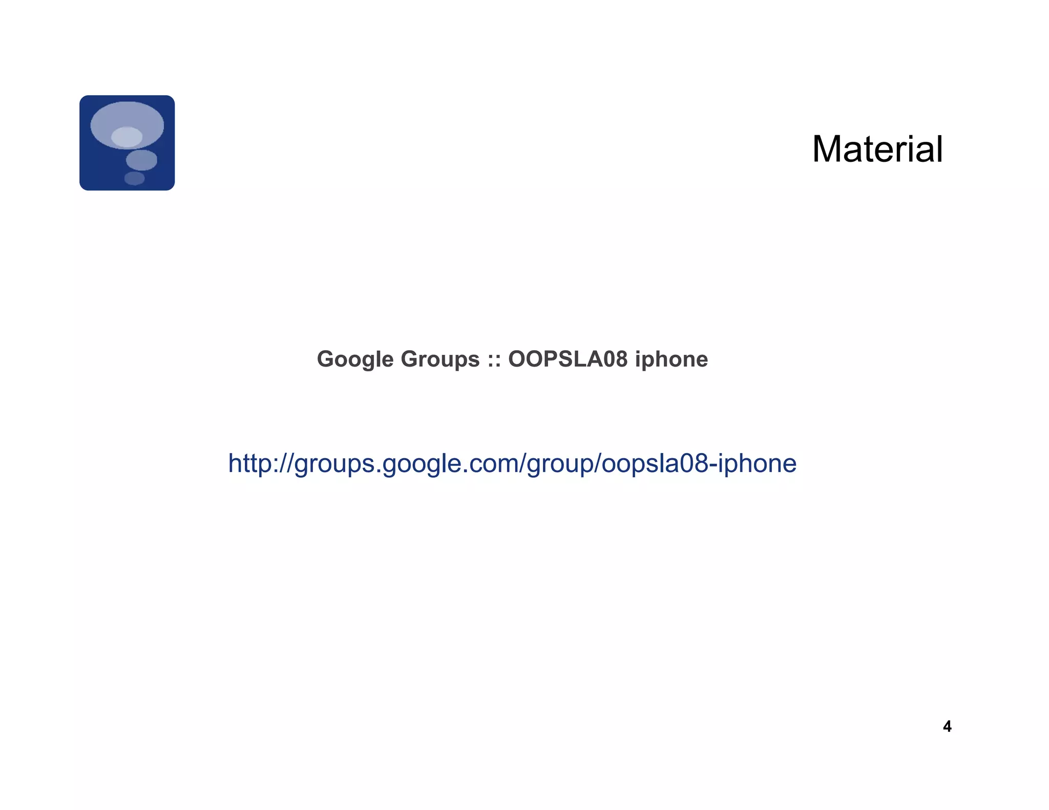 Material




       Google Groups :: OOPSLA08 iphone
       G   l G                   i h



http://groups.google.com/group/oopsla08-iphone
htt //            l     /     /    l 08 i h




                                                        4
 