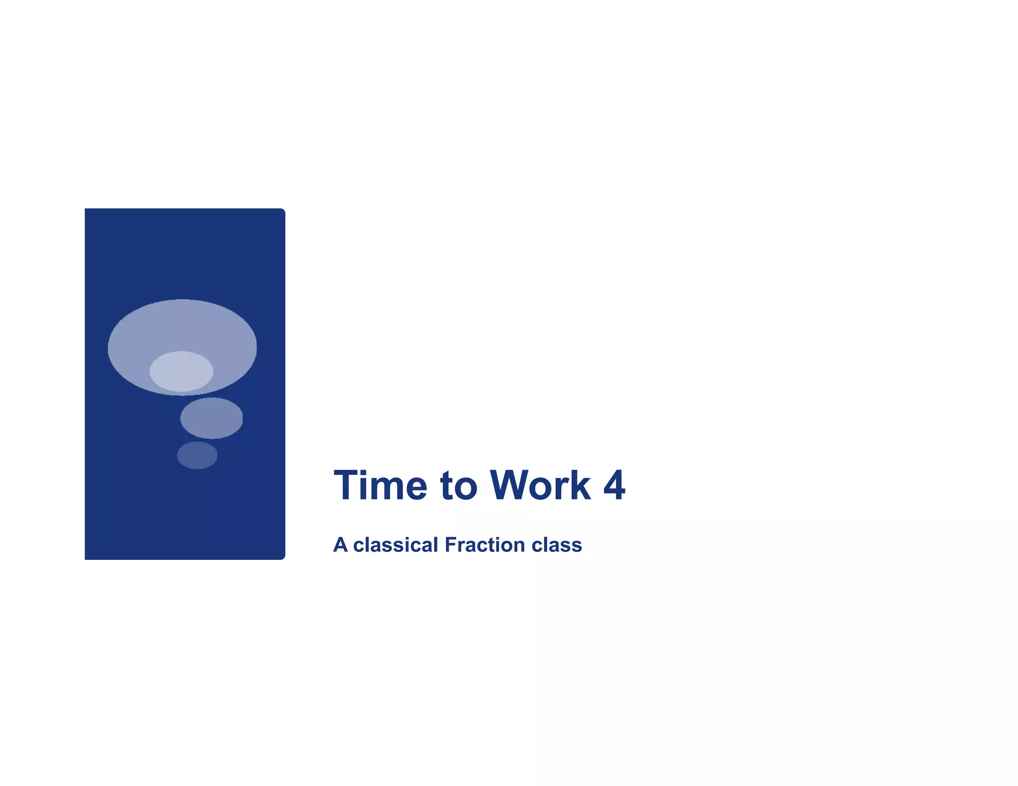 Time to Work 4
A classical Fraction class
 