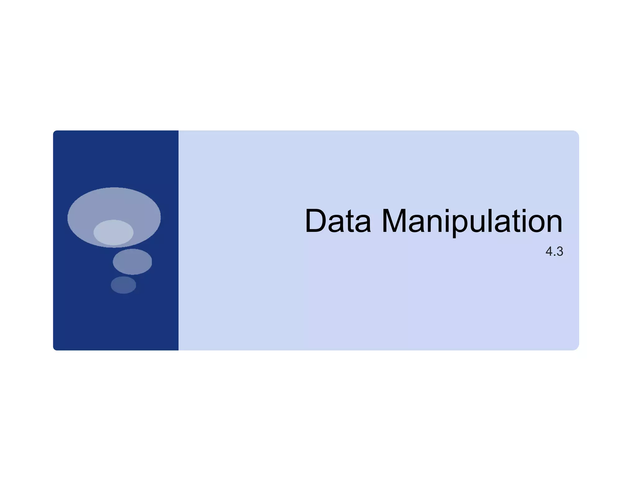 Manipulation
Data Manip lation
               4.3
 