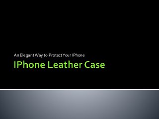 An ElegantWay to ProtectYour IPhone
 