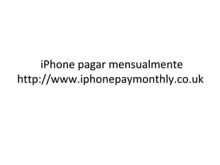 iPhone pagar mensualmente
http://www.iphonepaymonthly.co.uk
 