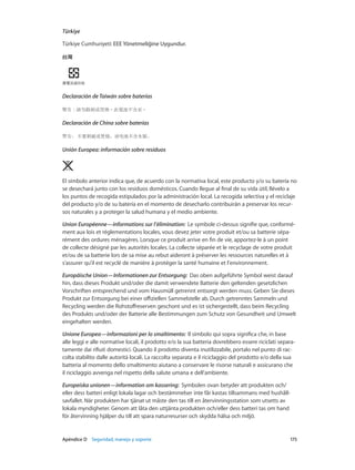 Apéndice D    Seguridad, manejo y soporte	 175
Türkiye
Türkiye Cumhuriyeti: EEE Yönetmeliğine Uygundur.
Declaración de Taiwán sobre baterías
Declaración de China sobre baterías
Unión Europea: información sobre residuos 
El símbolo anterior indica que, de acuerdo con la normativa local, este producto y/o su batería no
se desechará junto con los residuos domésticos. Cuando llegue al final de su vida útil, llévelo a
los puntos de recogida estipulados por la administración local. La recogida selectiva y el reciclaje
del producto y/o de su batería en el momento de desecharlo contribuirán a preservar los recur-
sos naturales y a proteger la salud humana y el medio ambiente.
Union Européenne—informations sur l’élimination:  Le symbole ci-dessus signifie que, conformé-
ment aux lois et réglementations locales, vous devez jeter votre produit et/ou sa batterie sépa-
rément des ordures ménagères. Lorsque ce produit arrive en fin de vie, apportez-le à un point
de collecte désigné par les autorités locales. La collecte séparée et le recyclage de votre produit
et/ou de sa batterie lors de sa mise au rebut aideront à préserver les ressources naturelles et à
s’assurer qu’il est recyclé de manière à protéger la santé humaine et l’environnement.
Europäische Union—Informationen zur Entsorgung:  Das oben aufgeführte Symbol weist darauf
hin, dass dieses Produkt und/oder die damit verwendete Batterie den geltenden gesetzlichen
Vorschriften entsprechend und vom Hausmüll getrennt entsorgt werden muss. Geben Sie dieses
Produkt zur Entsorgung bei einer offiziellen Sammelstelle ab. Durch getrenntes Sammeln und
Recycling werden die Rohstoffreserven geschont und es ist sichergestellt, dass beim Recycling
des Produkts und/oder der Batterie alle Bestimmungen zum Schutz von Gesundheit und Umwelt
eingehalten werden.
Unione Europea—informazioni per lo smaltimento:  Il simbolo qui sopra significa che, in base
alle leggi e alle normative locali, il prodotto e/o la sua batteria dovrebbero essere riciclati separa-
tamente dai rifiuti domestici. Quando il prodotto diventa inutilizzabile, portalo nel punto di rac-
colta stabilito dalle autorità locali. La raccolta separata e il riciclaggio del prodotto e/o della sua
batteria al momento dello smaltimento aiutano a conservare le risorse naturali e assicurano che
il riciclaggio avvenga nel rispetto della salute umana e dell’ambiente.
Europeiska unionen—information om kassering:  Symbolen ovan betyder att produkten och/
eller dess batteri enligt lokala lagar och bestämmelser inte får kastas tillsammans med hushåll-
savfallet. När produkten har tjänat ut måste den tas till en återvinningsstation som utsetts av
lokala myndigheter. Genom att låta den uttjänta produkten och/eller dess batteri tas om hand
för återvinning hjälper du till att spara naturresurser och skydda hälsa och miljö.
 