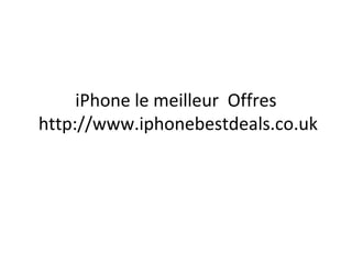iPhone le meilleur Offres
http://www.iphonebestdeals.co.uk
 