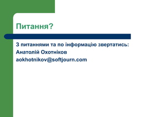 Питання?

З питаннями та по інформацію звертатись:
Анатолій Охотніков
aokhotnikov@softjourn.com
 