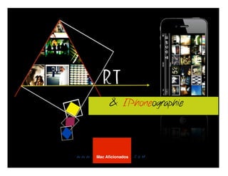 RT
               & IPhoneographie




W W W .   Mac Aﬁcionados   . C O M
 