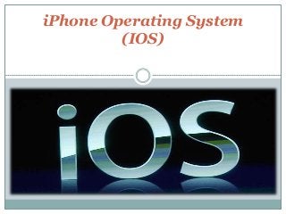 iPhone Operating System
(IOS)
 