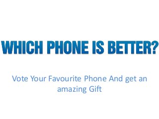 Vote Your Favourite Phone And get an
amazing Gift
 