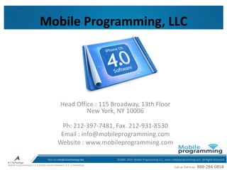 Mobile Programming, LLC,[object Object],Head Office : 115 Broadway, 13th Floor New York, NY 10006,[object Object],Ph: 212-397-7481, Fax. 212-931-8530,[object Object],Email : info@mobileprogramming.com,[object Object],Website : www.mobileprogramming.com,[object Object]