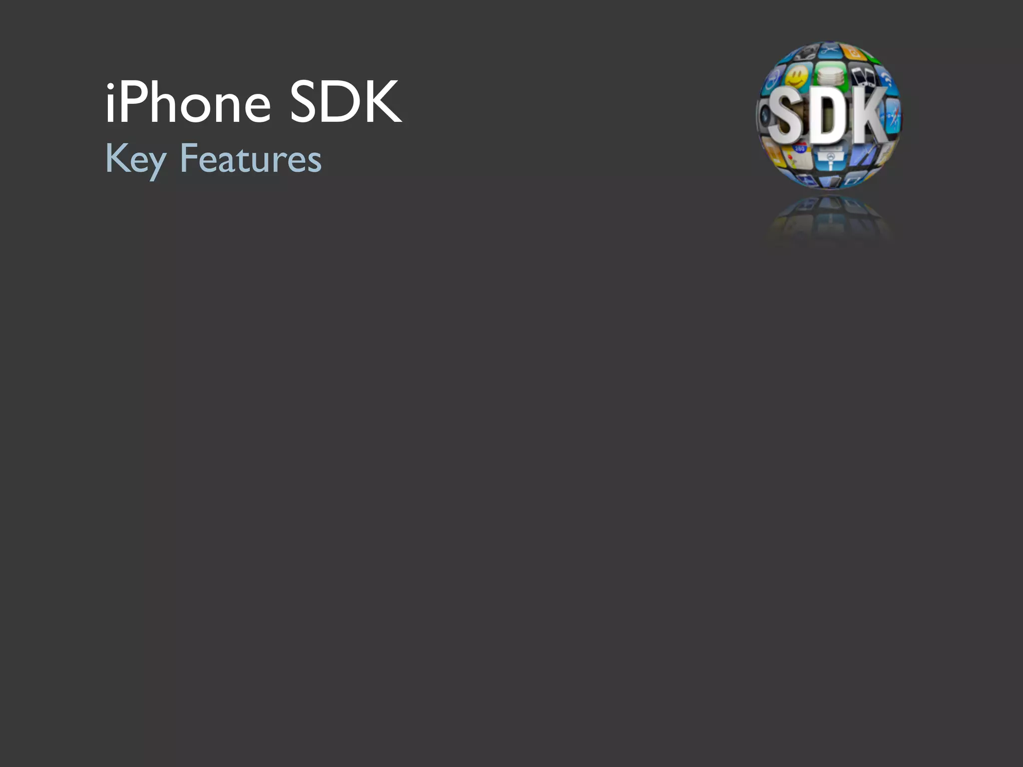 iPhone SDK
Key Features
 