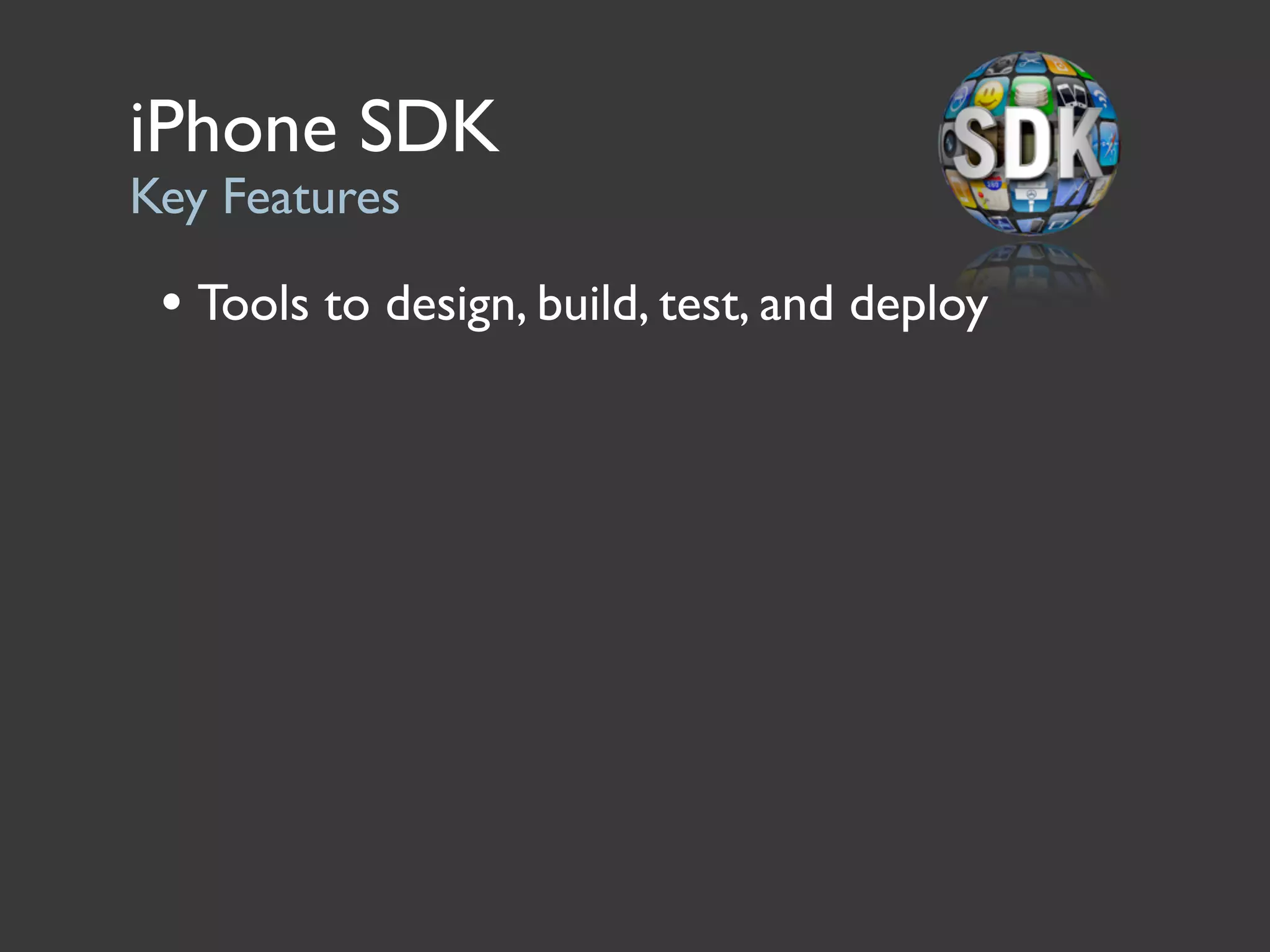 iPhone SDK
Key Features

 • Tools to design, build, test, and deploy
 