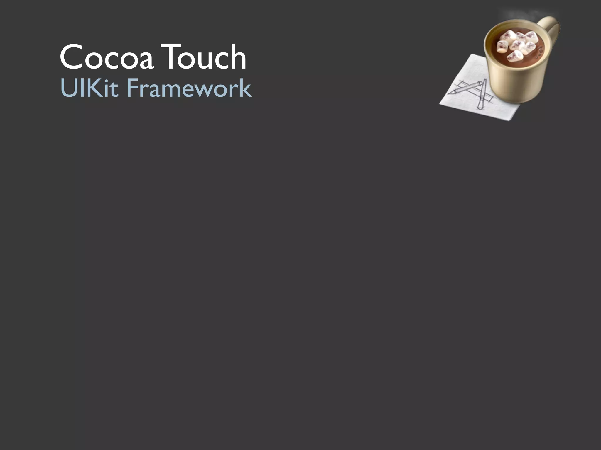 Cocoa Touch
UIKit Framework
 