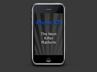 iPhone OS
 The Next
   Killer
 Platform
 