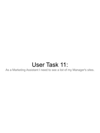 User Task 11:
As a Marketing Assistant I need to see a list of my Manager's sites.
 