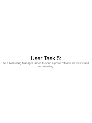 User Task 5:
As a Marketing Manager I need to send a press release for review and
                           commenting.
 