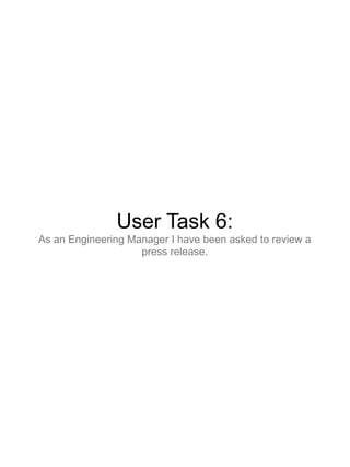 User Task 6:
As an Engineering Manager I have been asked to review a
                    press release.
 