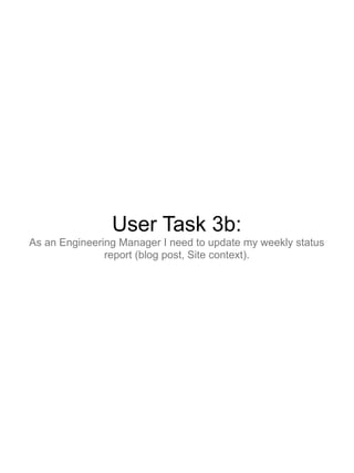 User Task 3b:
As an Engineering Manager I need to update my weekly status
               report (blog post, Site context).
 