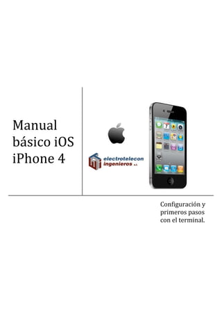 Manual
básico iOS
iPhone 4


             Configuración y
             primeros pasos
             con el terminal.
 