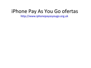 iPhone Pay As You Go ofertas http:// www.iphonepayasyougo.org.uk   