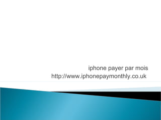iphone payer par mois
http://www.iphonepaymonthly.co.uk
 