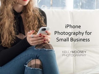 iPhone
Photography for
Small Business
 