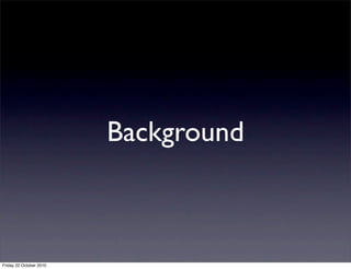 Background
Friday 22 October 2010
 