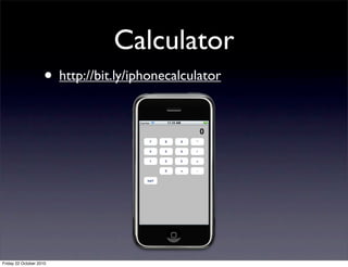 Calculator
• http://bit.ly/iphonecalculator
Friday 22 October 2010
 