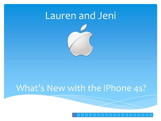 Lauren and Jeni




What’s New with the iPhone 4s?
 