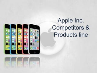 APPLE INC.
COMPETITORS
&
PRODUCTS
LINE
 