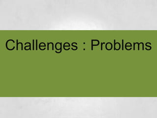 CHALLENGES :
PROBLEMS
 
