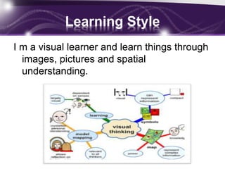 Learning Style
I m a visual learner and learn things through
images, pictures and spatial
understanding.
 