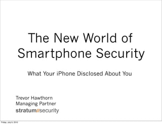 The New World of
                   Smartphone Security
                       What Your iPhone Disclosed About You



                 Trevor Hawthorn
                 Managing Partner


Friday, July 9, 2010
 