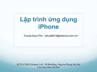 Lậptrìnhứngdụng iPhone Truong QuocPhu  <phutq8014@setacinq.com.vn> SETA:CINQ Vietnam, Ltd - 3D Building, Nguyen Phong Sac Str, CauGiay Dist, Ha Noi 