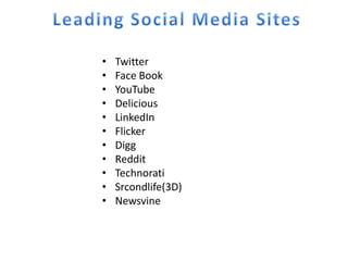 •   Twitter
•   Face Book
•   YouTube
•   Delicious
•   LinkedIn
•   Flicker
•   Digg
•   Reddit
•   Technorati
•   Srcondlife(3D)
•   Newsvine
 