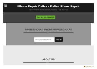 iPhone Repair Dallas - Dallas iPhone Repair
16533 ADDISON ROAD, ADDISON, TX 75001 - 972-750-0355

Call Us: 972-750-0355

PROFESSIONAL IPHONE REPAIR DALLAS

Enter your email address...

Sign Up

ABOUT US
PDFmyURL.com

 