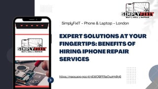SimplyFixIT - Phone & Laptop - London
https://maps.app.goo.gl/gEWQBPFReQuqHgBg6
EXPERT SOLUTIONS AT YOUR
EXPERT SOLUTIONS AT YOUR
FINGERTIPS: BENEFITS OF
FINGERTIPS: BENEFITS OF
HIRING IPHONE REPAIR
HIRING IPHONE REPAIR
SERVICES
SERVICES
 