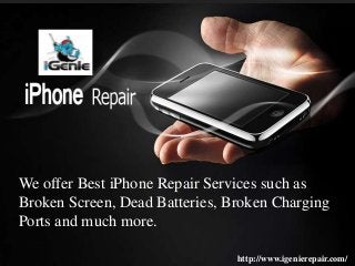 We offer Best iPhone Repair Services such as
Broken Screen, Dead Batteries, Broken Charging
Ports and much more.
http://www.igenierepair.com/
 