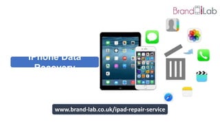 iPhone Data
Recovery
www.brand-lab.co.uk/ipad-repair-service
 
