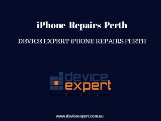 iPhone  Repairs  Perth
DEVICE EXPERT iPHONE REPAIRS PERTH
www.deviceexpert.com.au
 