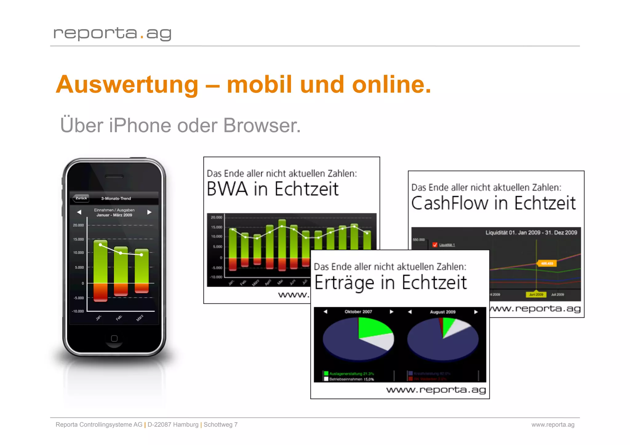 Auswertung – mobil und online.
 Über iPhone oder Browser.




Reporta Controllingsysteme AG | D-22087 Hamburg | Schottweg 7   www.reporta.ag
 