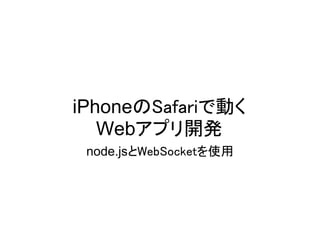iPhoneのSafariで動く
   Webアプリ開発
 node.jsとWebSocketを使用
 