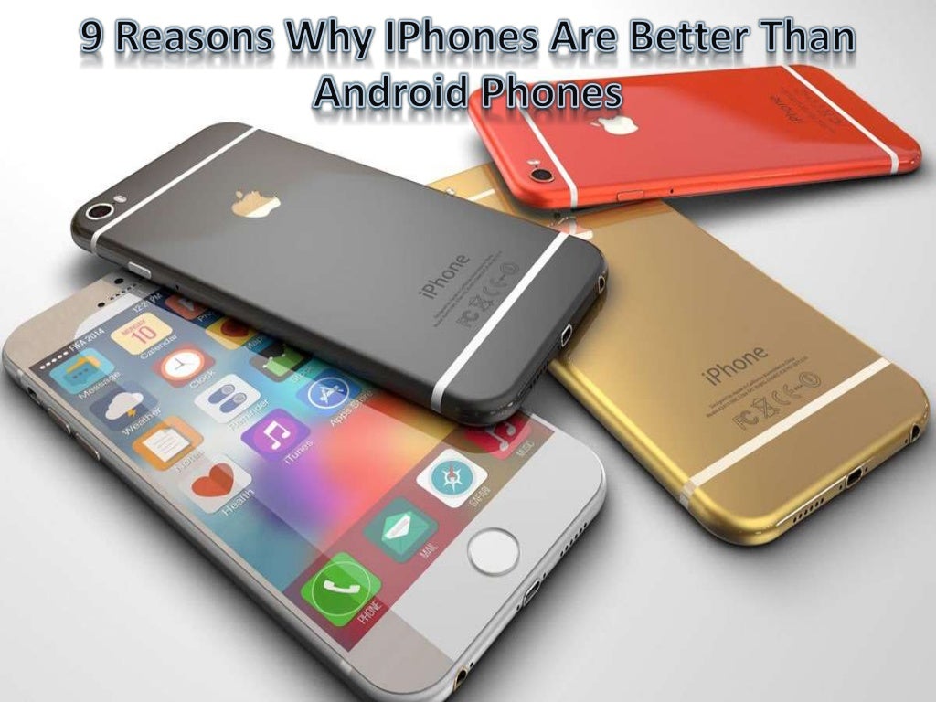 9 Reasons Why Iphones Are Better Than Android Phones 9 Reasons Why Iphones Are Better Than Android Phones