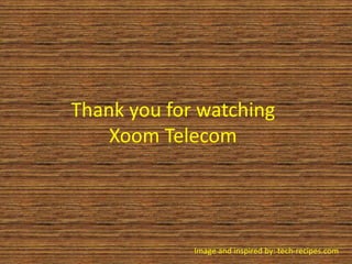 Thank you for watching
Xoom Telecom
Image and inspired by: tech-recipes.com
 