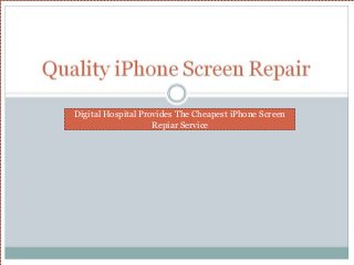 Digital Hospital Provides The Cheapest iPhone Screen
Repiar Service
 