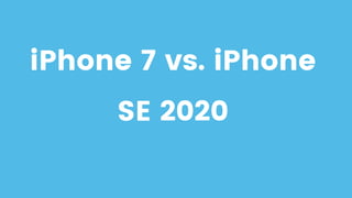 iPhone 7 vs. iPhone
SE 2020
 