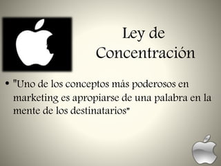 Ley de
Concentración
• "Uno de los conceptos más poderosos en
marketing es apropiarse de una palabra en la
mente de los destinatarios”
 