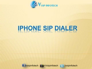 /voipinfotech /+Voipinfotech /voipinfotech
IPHONE SIP DIALER
 